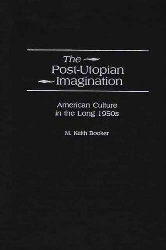 Паперова книга «The Post-Utopian Imagination: American Culture in the Long 1950s», автор М. Кіт Букер - фото №1
