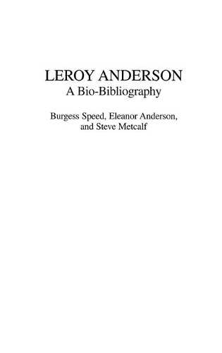 Бумажная книга «Leroy Anderson: A Bio-Bibliography», авторов Берджесс Спид, Элеонора Андерсон, Стив Меткалф - фото №1