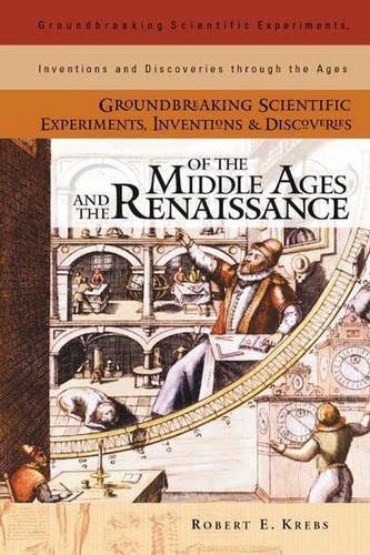 Бумажная книга «Groundbreaking Scientific Experiments, Inventions, and Discoveries of the Middle Ages and the Renaissance», автор Роберт Э. Кребс - фото №1