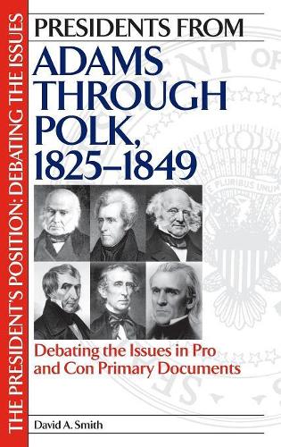 Бумажная книга «Presidents from Adams through Polk, 1825-1849: Debating the Issues in Pro and Con Primary Documents», автор Дэвид А. Смит - фото №1