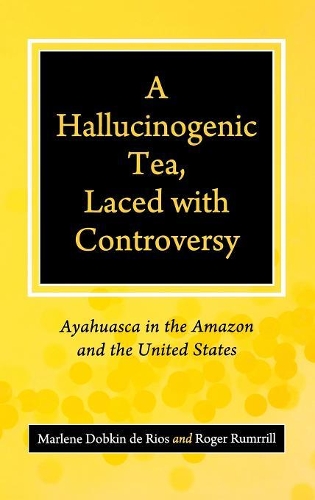 Бумажная книга «A Hallucinogenic Tea, Laced with Controversy: Ayahuasca in the Amazon and the United States», авторов Марлен Добкин де Риос, Роджер Румрилл - фото №1