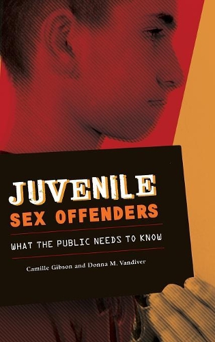 Паперова книга «Juvenile Sex Offenders: What the Public Needs to Know», авторів Камілла Гібсон, Донна М. Вандівер - фото №1