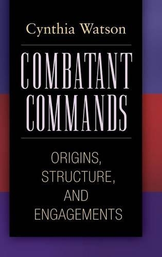 [object Object] «Combatant Commands: Origins, Structure, and Engagements», автор Синтия А. Уотсон - фото №1