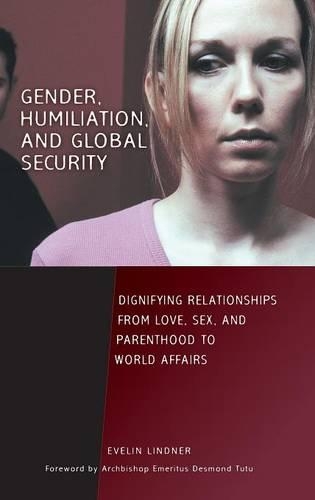 Паперова книга «Gender, Humiliation, and Global Security: Dignifying Relationships from Love, Sex, and Parenthood to World Affairs», автор Евелін Лінднер - фото №1