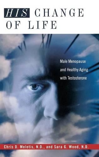 Бумажная книга «His Change of Life: Male Menopause and Healthy Aging with Testosterone», авторов Крис Д. Мелетис, Сара Г. Вуд - фото №1