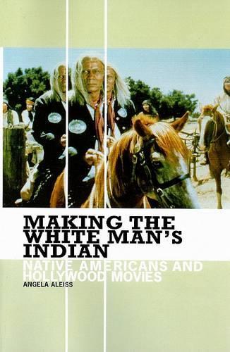 Бумажная книга «Making the White Man's Indian: Native Americans and Hollywood Movies», автор Анхела Алейсс - фото №1