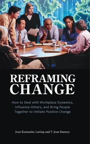 Бумажная книга «Reframing Change: How to Deal with Workplace Dynamics, Influence Others, and Bring People Together to Initiate Positive Change», авторов Жан Кантамбу Латтинг, В. Джин Рэмси - фото №1