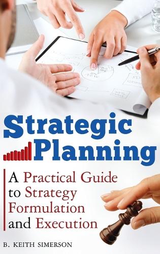 Бумажная книга «Strategic Planning: A Practical Guide to Strategy Formulation and Execution», автор Б. Кит Симерсон - фото №1