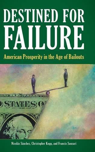 Бумажная книга «Destined for Failure: American Prosperity in the Age of Bailouts», авторов Кристофер Ф. Копп, Фрэнсис Санзари, Николя Санчес - фото №1