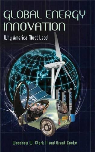 Бумажная книга «Global Energy Innovation: Why America Must Lead», авторов Грант Кук, Вудро В. Кларк II - фото №1
