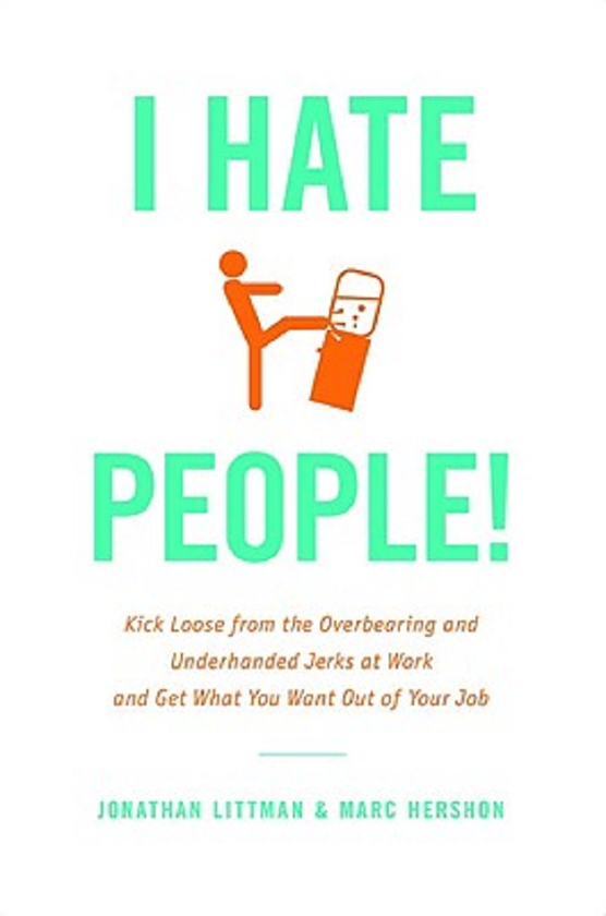 Паперова книга «I Hate People!. Kick Loose from the Overbearing and Underhanded Jerks at Work and Get What You Want Out of Your Job», авторів Джонатан Літтман, Марк Хершон - фото №1