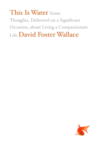 Бумажная книга «This Is Water: Some Thoughts, Delivered on a Significant Occasion, about Living a Compassionate Life», автор Дэвид Фостер Уоллес - фото №1