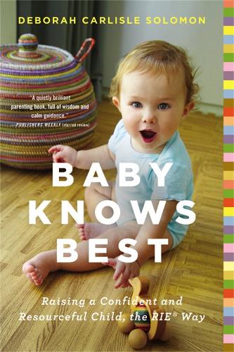 Паперова книга «Baby Knows Best: Raising a Confident and Resourceful Child, the RIE Way», автор Дебора Карлайл Соломон - фото №1