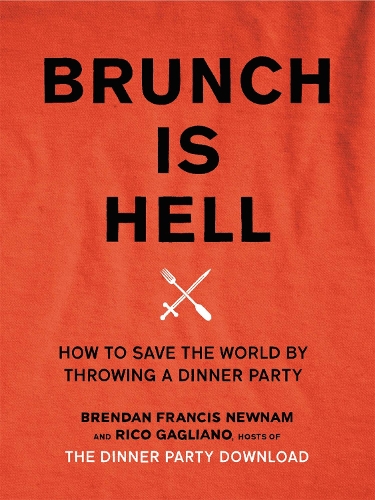 Паперова книга «Brunch is Hell: How to Save the World by Throwing a Dinner Party», авторів Брендан Френсіс Ньюман, Ріко Гальяно - фото №1