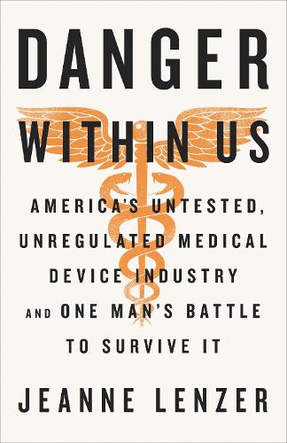 Паперова книга «The Danger Within Us: America's Untested, Unregulated Medical Device Industry and One Man's Battle to Survive It», автор Жанна Ленцер - фото №1