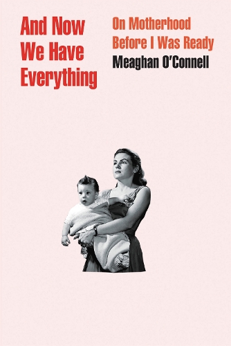 Паперова книга «And Now We Have Everything: On Motherhood Before I Was Ready», автор Міган О'Коннел - фото №1