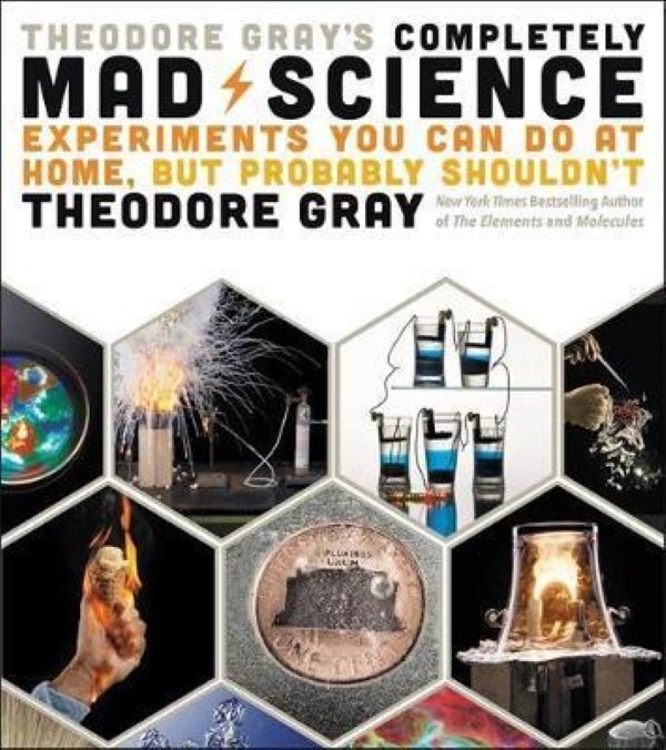 [object Object] «Theodore Gray's Completely Mad Science : Experiments You Can Do at Home but Probably Shouldn't: The Complete and Updated Edition», автор Теодор Грэй - фото №1
