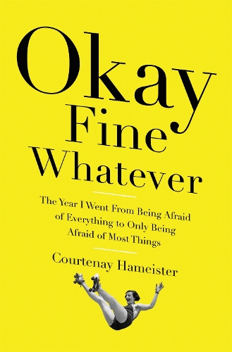 Паперова книга «Okay Fine Whatever: The Year I Went from Being Afraid of Everything to Only Being Afraid of Most Things», автор Кортеней Хамейстер - фото №1
