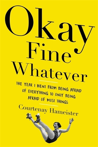 Бумажная книга «Okay Fine Whatever: The Year I Went from Being Afraid of Everything to Only Being Afraid of Most Things», автор Кортеней Хеймистер - фото №1