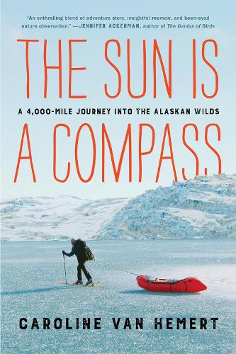 Бумажная книга «The Sun Is a Compass: My 4,000-Mile Journey into the Alaskan Wilds», автор Кэролайн Ван Хемерт - фото №1