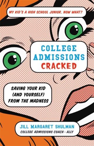 Паперова книга «College Admissions Cracked: Saving Your Kid (and Yourself) from the Madness», автор Джилл Маргарет Шульман - фото №1