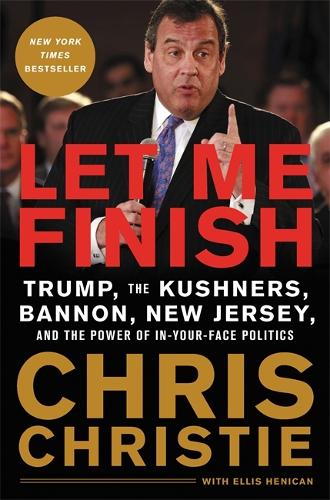 Паперова книга «Let Me Finish: Trump, the Kushners, Bannon, New Jersey, and the Power of In-Your-Face Politics», автор Кріс Крісті - фото №1