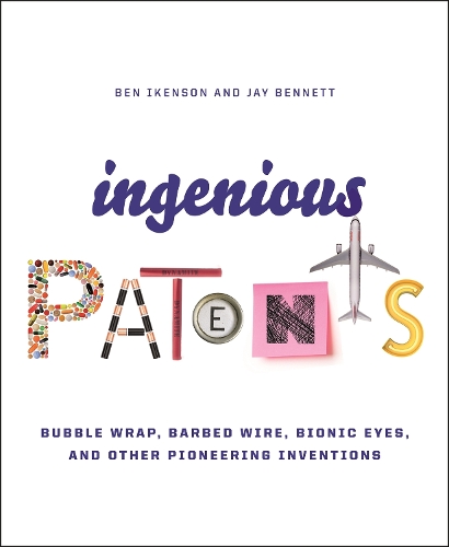 Паперова книга «Ingenious Patents (Revised): Bubble Wrap, Barbed Wire, Bionic Eyes, and Other Pioneering Inventions», авторів Бен Ікенсон, Джей Беннетт - фото №1