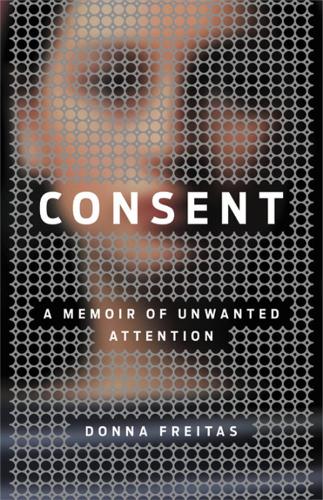 Бумажная книга «Consent: A Memoir of Unwanted Attention», автор Донна Фрейтас - фото №1