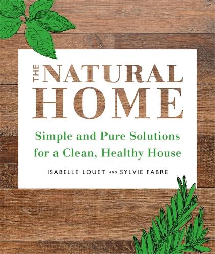 Паперова книга «The Natural Home: Simple and Pure Cleaning Solutions for a Clean Healthy House», авторів Ізабель Луе, Сільві Фабр - фото №1