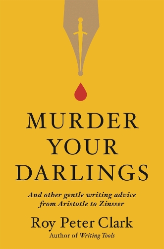 Паперова книга «Murder Your Darlings: And Other Gentle Writing Advice from Aristotle to Zinsser», автор Рой Пітер Кларк - фото №1