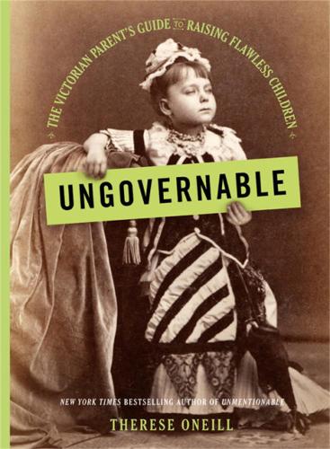 Паперова книга «Ungovernable: The Victorian Parent's Guide to Raising Flawless Children», автор Тереза Онейл - фото №1