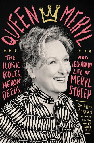 Паперова книга «Queen Meryl: The Iconic Roles, Heroic Deeds, and Legendary Life of Meryl Streep», автор Ерін Карлсон - фото №1
