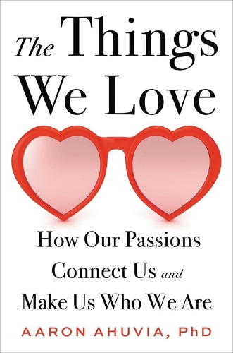Бумажная книга «The Things We Love: How Our Passions Connect Us and Make Us Who We Are», автор Аарон Ахувия - фото №1