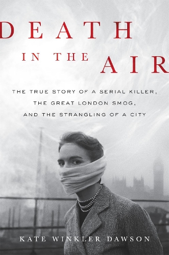 Бумажная книга «Death in the Air: The True Story of a Serial Killer, the Great London Smog, and the Strangling of a City», автор Кейт Винклер Доусон - фото №1