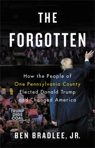 Паперова книга «The Forgotten: How the People of One Pennsylvania County Elected Donald Trump and Changed America», автор Бен Бредлі-молодший - фото №1