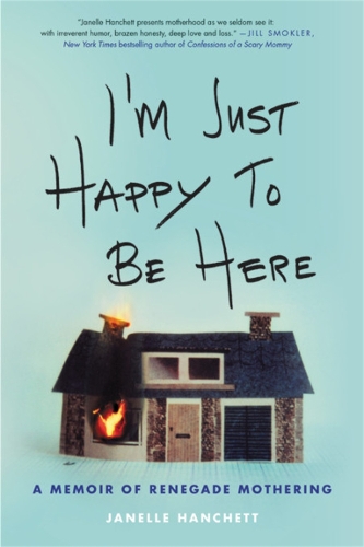Бумажная книга «I'm Just Happy to Be Here: A Memoir of Renegade Mothering», автор Джанель Ханчетт - фото №1
