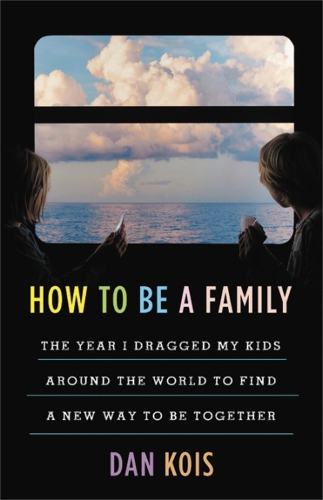 Бумажная книга «How to Be a Family: The Year I Dragged My Kids Around the World to Find a New Way to Be Together», автор Дэн Коис - фото №1