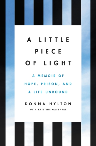 Бумажная книга «A Little Piece of Light: A Memoir of Hope, Prison, and a Life Unbound», авторов Донна Хилтон, Кристина Гасбарре - фото №1