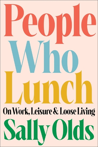 Паперова книга «People Who Lunch: On Work, Leisure, and Loose Living», автор Саллі Олдс - фото №1