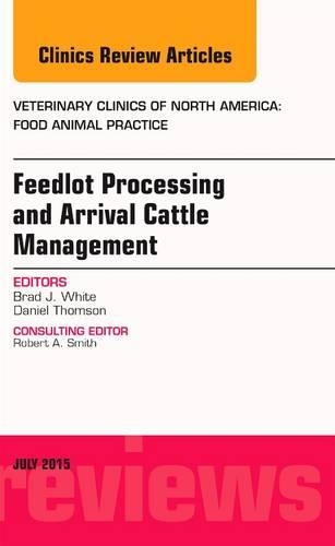 Бумажная книга «Feedlot Processing and Arrival Cattle Management, An Issue of Veterinary Clinics of North America: Food Animal Practice», автор Брэд Дж. Уайт - фото №1