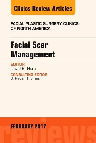 Бумажная книга «Facial Scar Management, An Issue of Facial Plastic Surgery Clinics of North America», автор Дэвид Б. Хом - фото №1