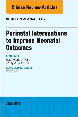 Бумажная книга «Perinatal Interventions to Improve Neonatal Outcomes, An Issue of Clinics in Perinatology», авторов Рави Мангал Патель, Трейси А. Манак - фото №1
