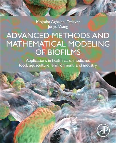 Бумажная книга «Advanced Methods and Mathematical Modeling of Biofilms: Applications in Health Care, Medicine, Food, Aquaculture, Environment, and Industry», авторов Цзюнье Ван, Моджтаба Агаджани Делавар - фото №1