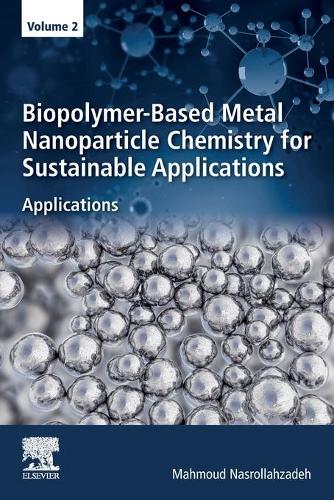 Бумажная книга «Biopolymer-Based Metal Nanoparticle Chemistry for Sustainable Applications: Volume 2: Applications», автор Махмуд Насроллахзаде - фото №1