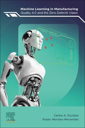 Бумажная книга «Machine Learning in Manufacturing: Quality 4.0 and the Zero Defects Vision», авторов Карлос А. Эскобар, Рубен Моралес-Менендес - фото №1