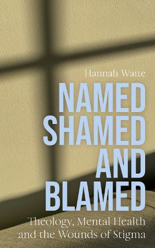 Бумажная книга «Named, Shamed and Blamed: Theology, Mental Health and the Wounds of Stigma», автор Ханна Уэйт - фото №1