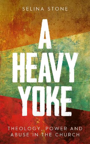 Бумажная книга «A Heavy Yoke: Theology, Power and Abuse in the Church», автор Селина Стоун - фото №1