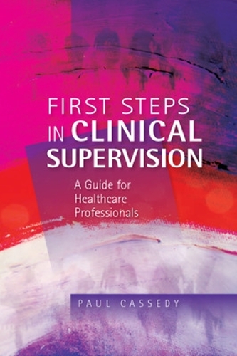 Бумажная книга «First Steps in Clinical Supervision: A Guide for Healthcare Professionals», автор Пол Касседи - фото №1