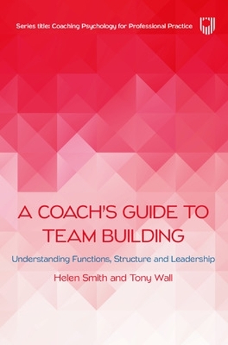 Бумажная книга «A Coach's Guide to Team Building: Understanding Functions, Structure and Leadership», авторов Хелен Смит, Тони Уолл - фото №1