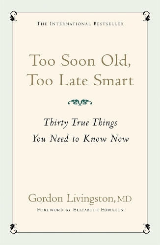 Бумажная книга «Too Soon Old, Too Late Smart: Thirty True Things You Need to Know Now», автор Гордон Ливингстон - фото №1
